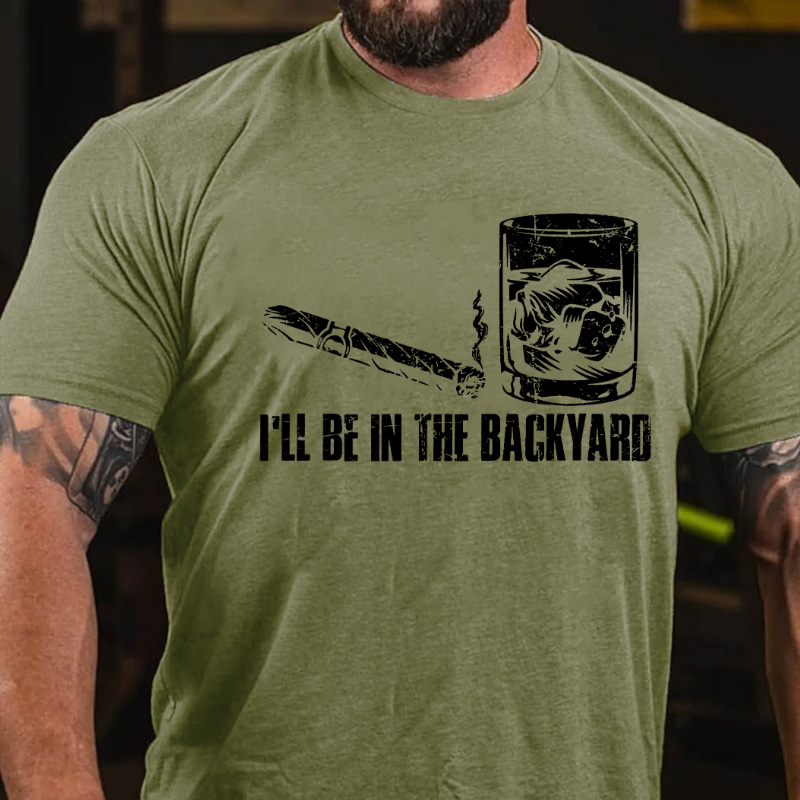 I'll Be In The Backyard Cigar & Whiskey Lover Funny T-shirt