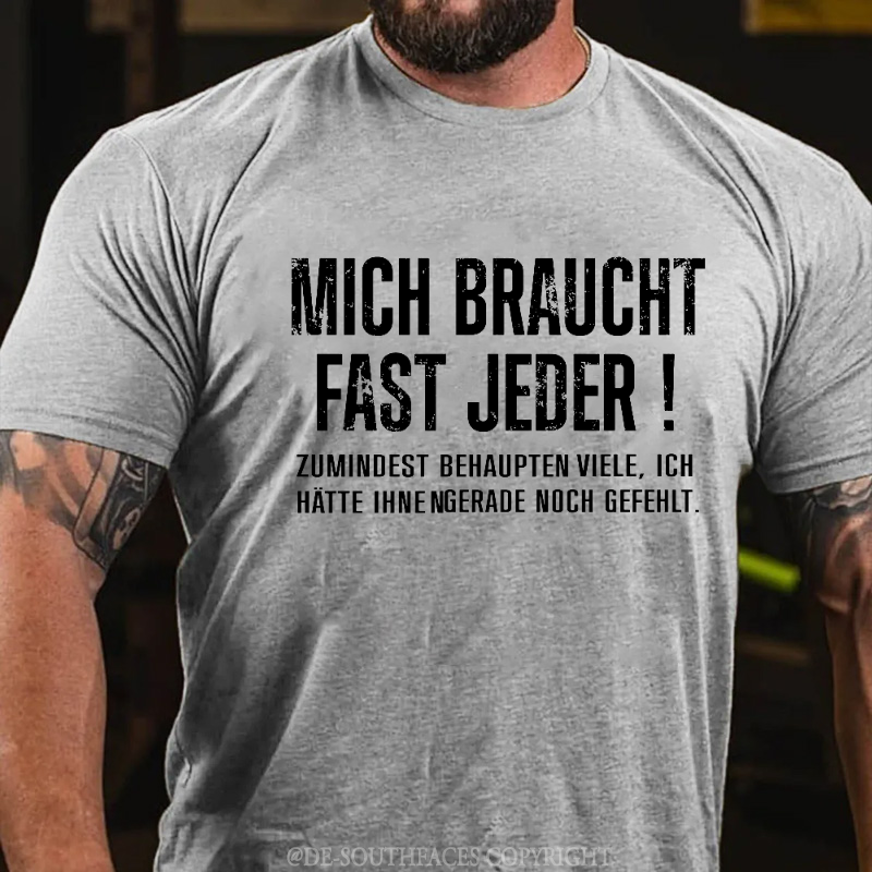 Mich Braucht Fast Jeder Zumindest Behaupten Viele .Ich Hätte Ihnen Gerade Noch Gefehlt T-Shirt