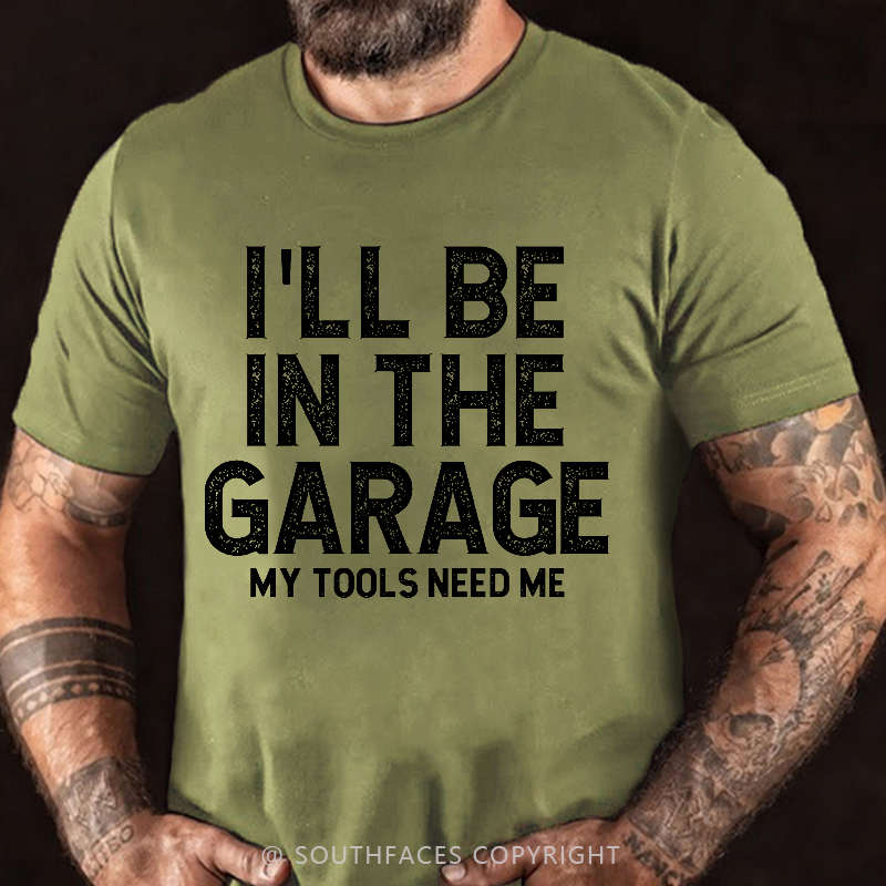 I'll Be In The Garage My Tools Need Me Funny Father's Day Gift  T-shirt