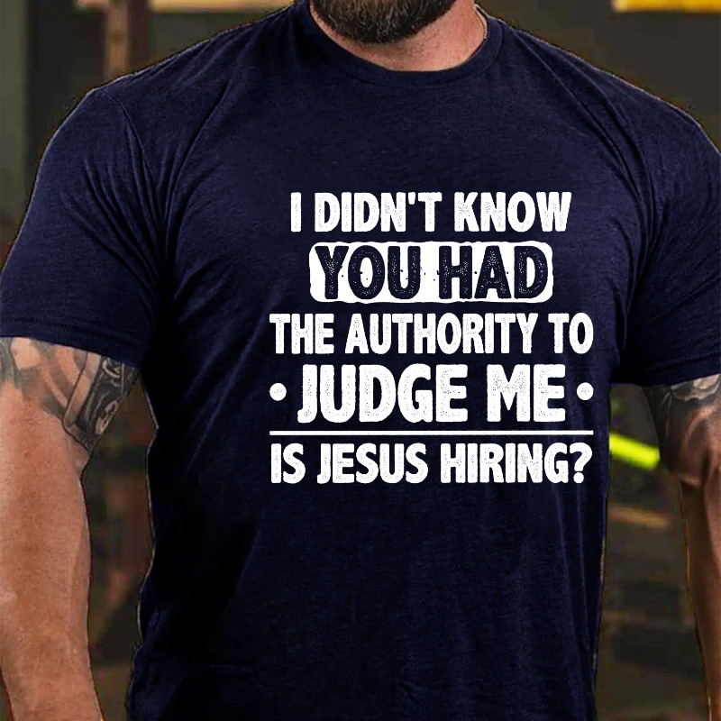 I Didn't Know You Had The Authority To Judge Me Is Jesus Hiring Sarcastic Men's T-shirt