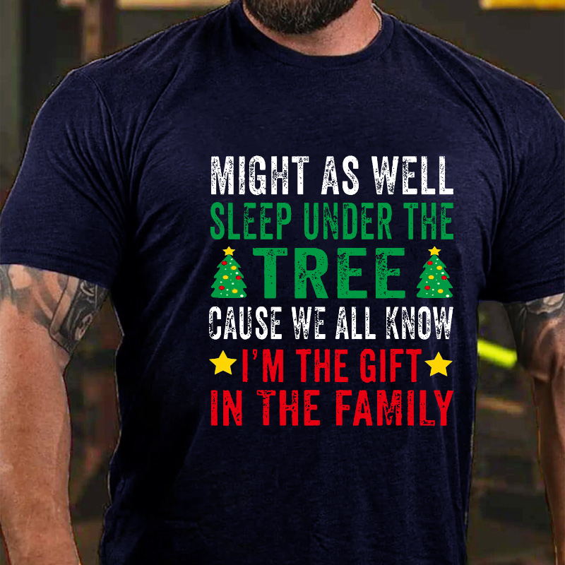 Might As Well Sleep Under The Tree Cause We All Know I'm The Gift In The Family T-shirt