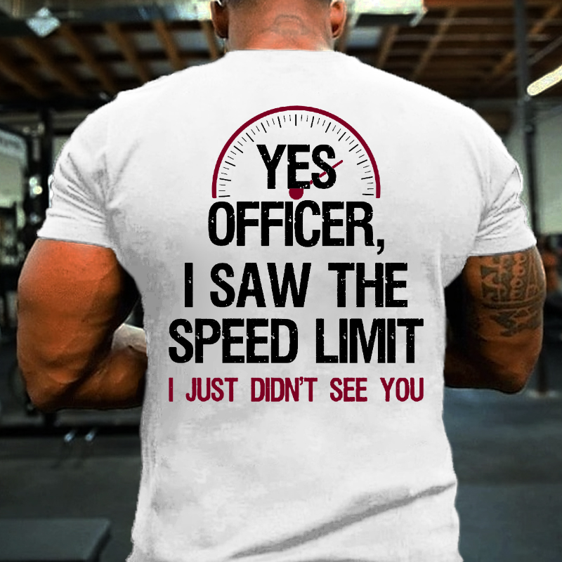 Yes Officer I Saw The Speed Limit I Just Didn't See You T-shirt