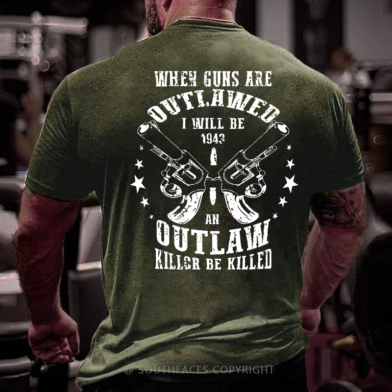 When Guns Are Outlawed I Will Be An Outlaw Killer Be Killed Sarcastic Men's T-shirt