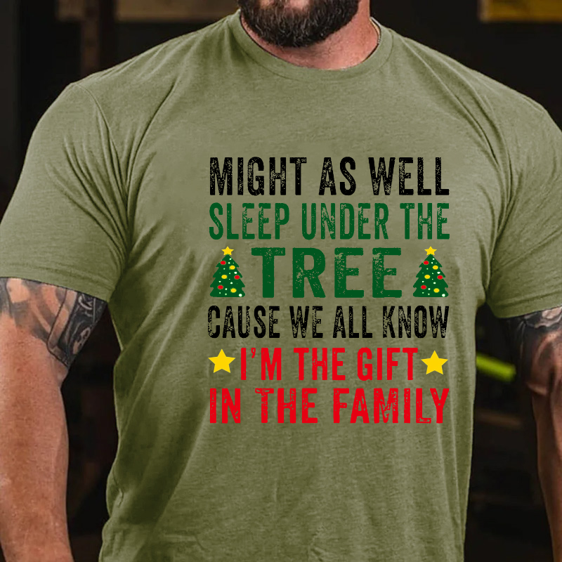 Might As Well Sleep Under The Tree Cause We All Know I'm The Gift In The Family T-shirt