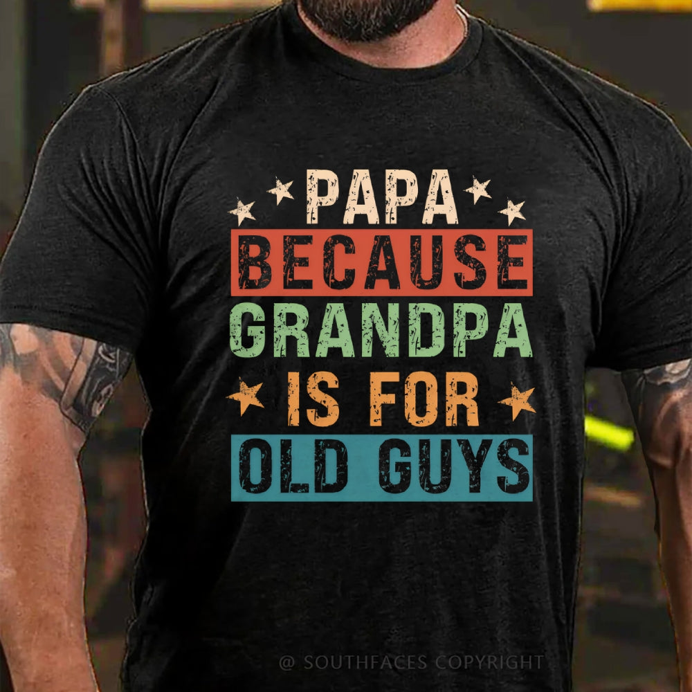 Papa Because Grandpa Is For Old Guys T-Shirt