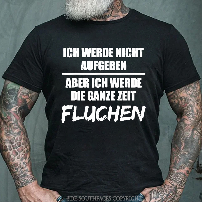 Ich Werde Nicht Aufgeben Aber Ich Werde Die Ganze Zeit Fluchen T-Shirt