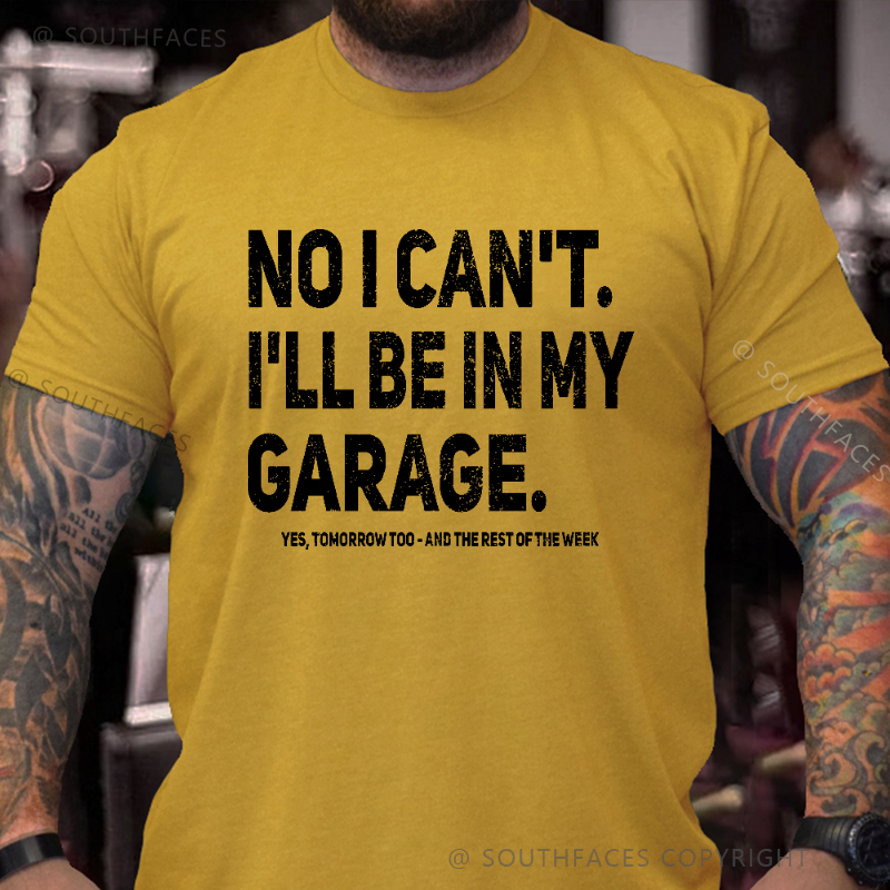 No I Can't I'll Be In My Garage Yes Tomorrow Too And The Rest Of The Week T-shirt
