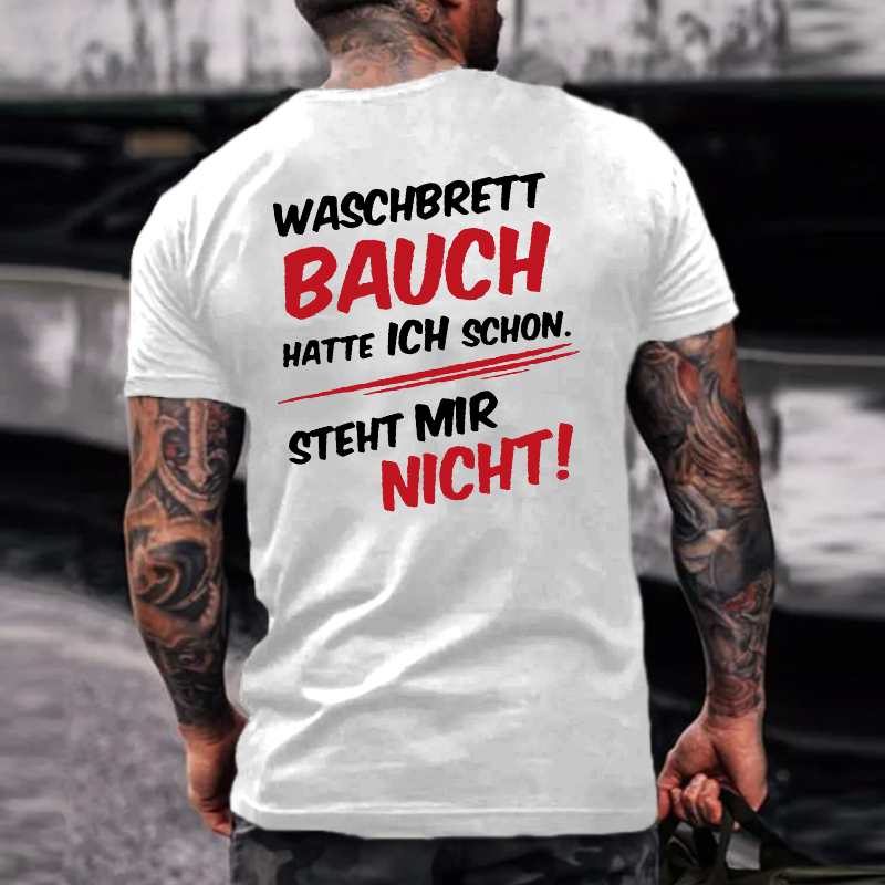 Waschbrett Bauch Hatte Ich Schon Steht Mir Nicht ! T-shirt
