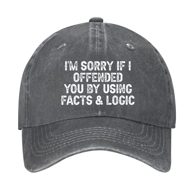 I'm Sorry If I Offended You By Using Facts and Logic Funny Hat