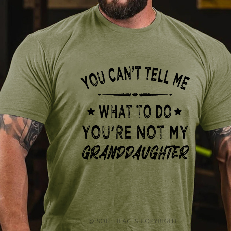 You Can't Tell Me What To Do You Are Not My Granddaughter Men's T-shirt