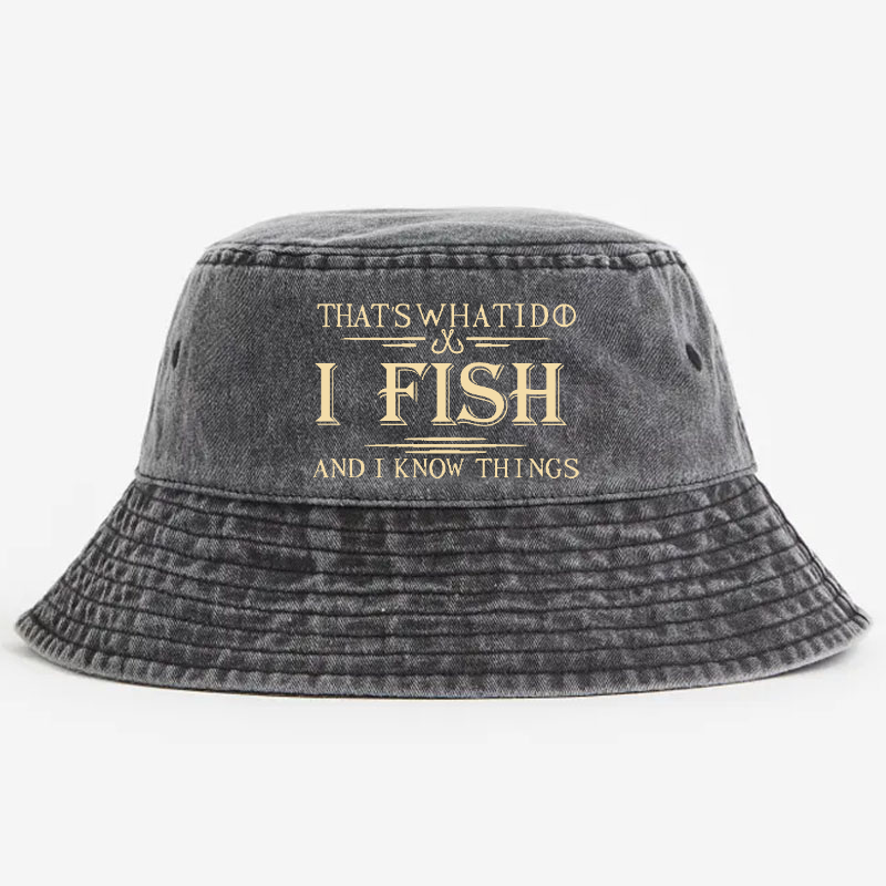 That's What I Do I Fish And I Know Things Bucket Hat