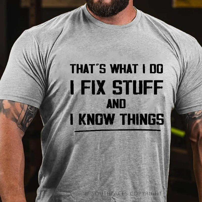 That's What I Do I Fix Stuff And I Know Things T-shirt