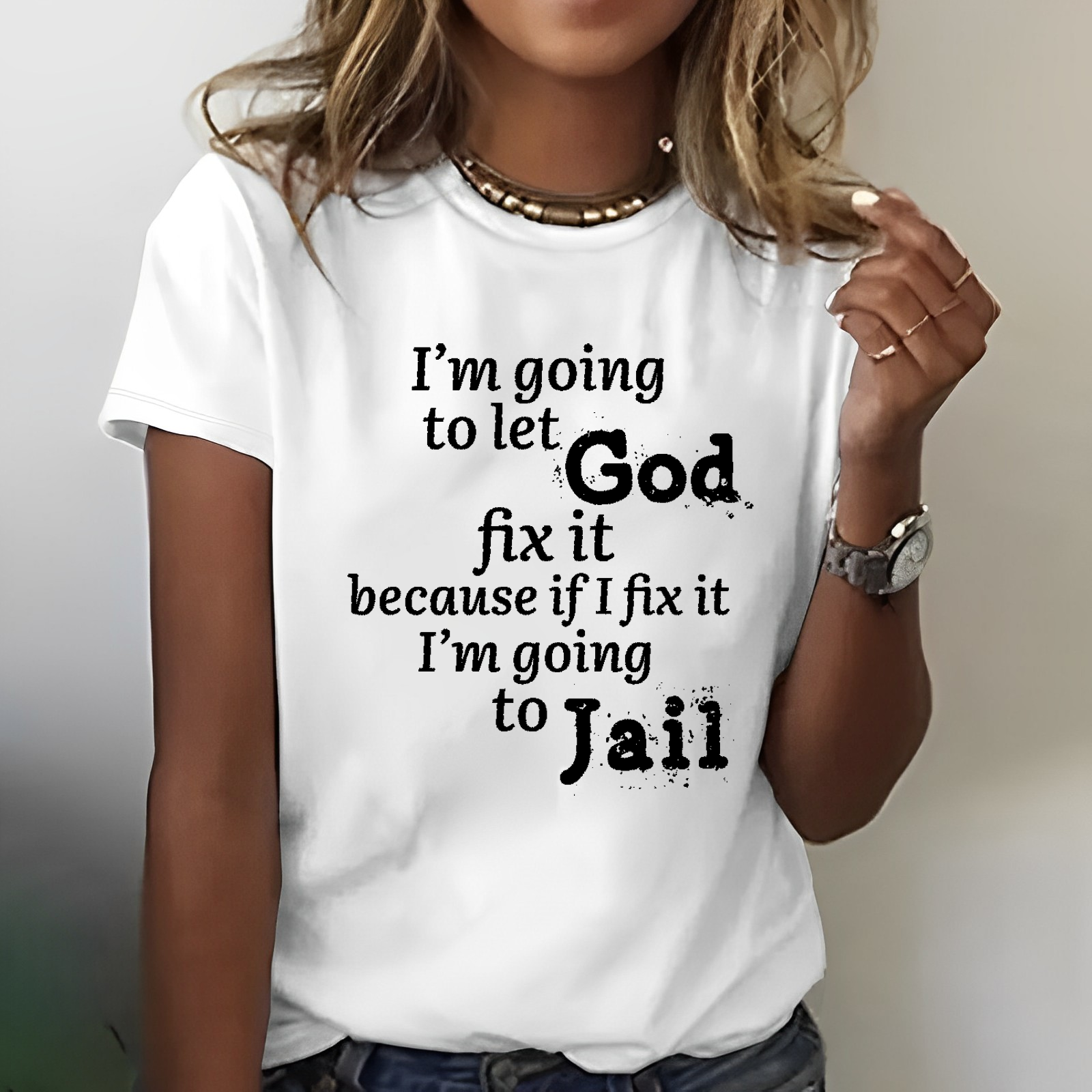 I'm Going to Let God Fix It Because if I Fix It I'm Going to Jail T-shirt