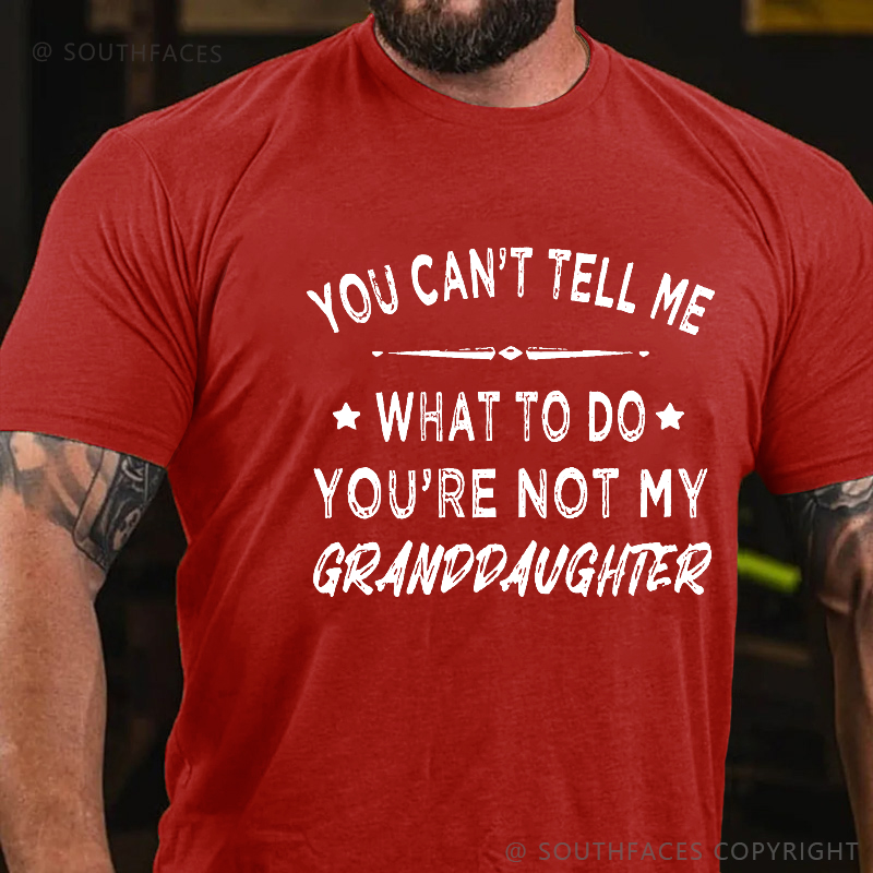 You Can't Tell Me What To Do You Are Not My Granddaughter Men's T-shirt