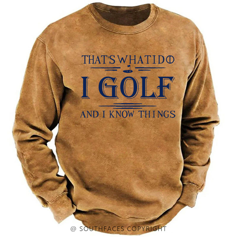 That's What I Do I Golf And I Know Things Sweatshirt