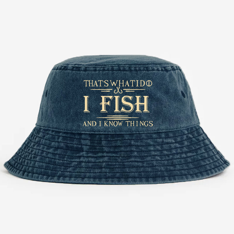 That's What I Do I Fish And I Know Things Bucket Hat