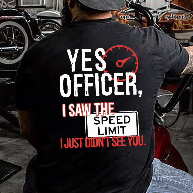 Yes Officer I Saw the Speed Limit I Just Didn't See You T-shirt