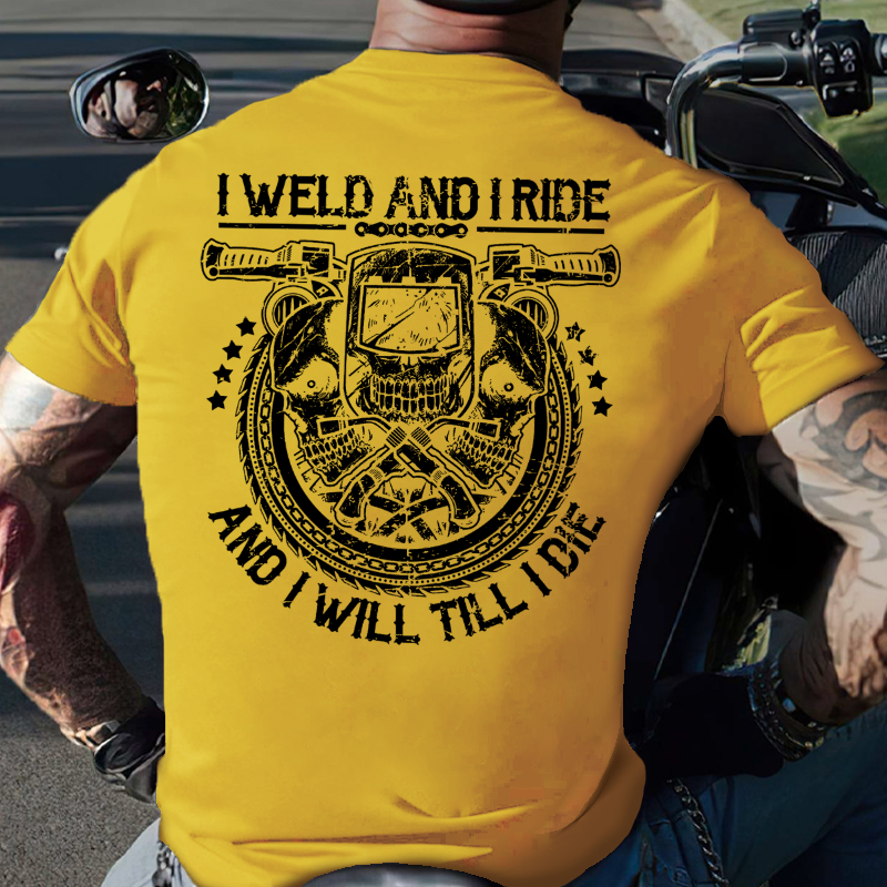 I Weld And I Ride And I Will Till I Die T-shirt