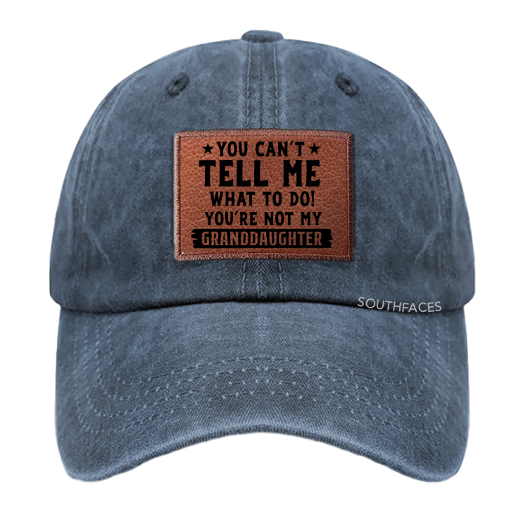 You Can't Tall Me What To Do You Are Not My Granddaughter Leather Patch Cap