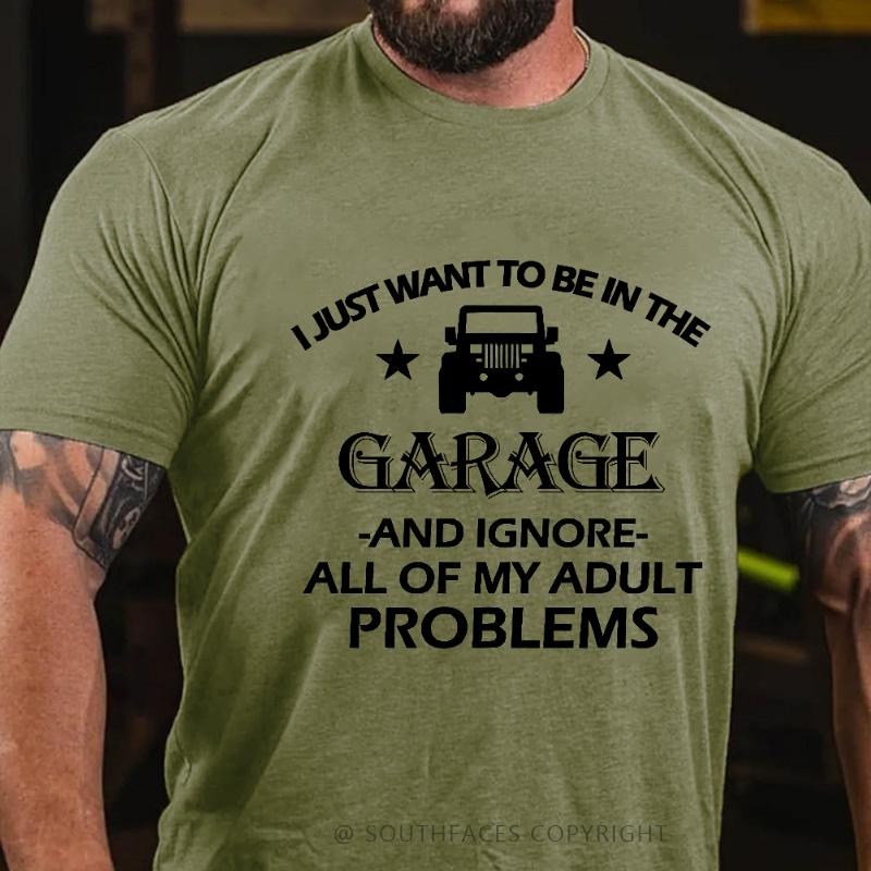I Just Want To Be In The Garage And Ignore All Of My Adult Problems T-shirt
