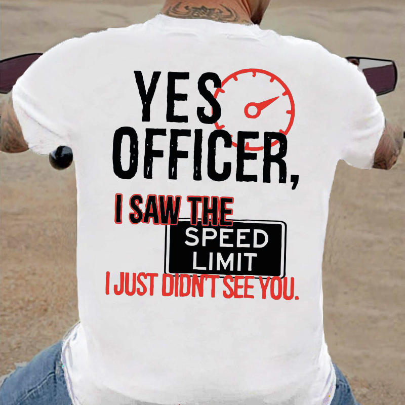 Yes Officer I Saw the Speed Limit I Just Didn't See You T-shirt