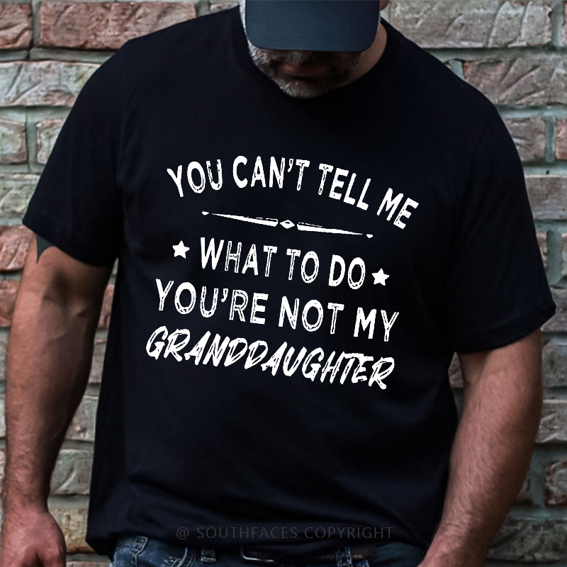 You Can't Tell Me What To Do You Are Not My Granddaughter Men's T-shirt