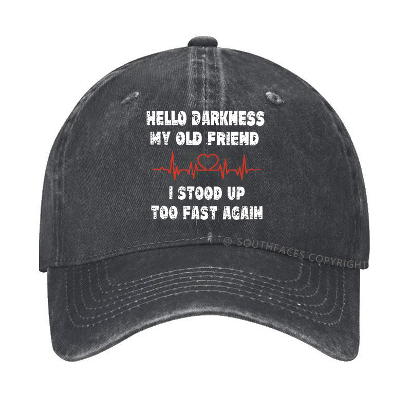 Hello Darkness My Old Friend I Stood Up Too Fast Again Funny Custom Hats