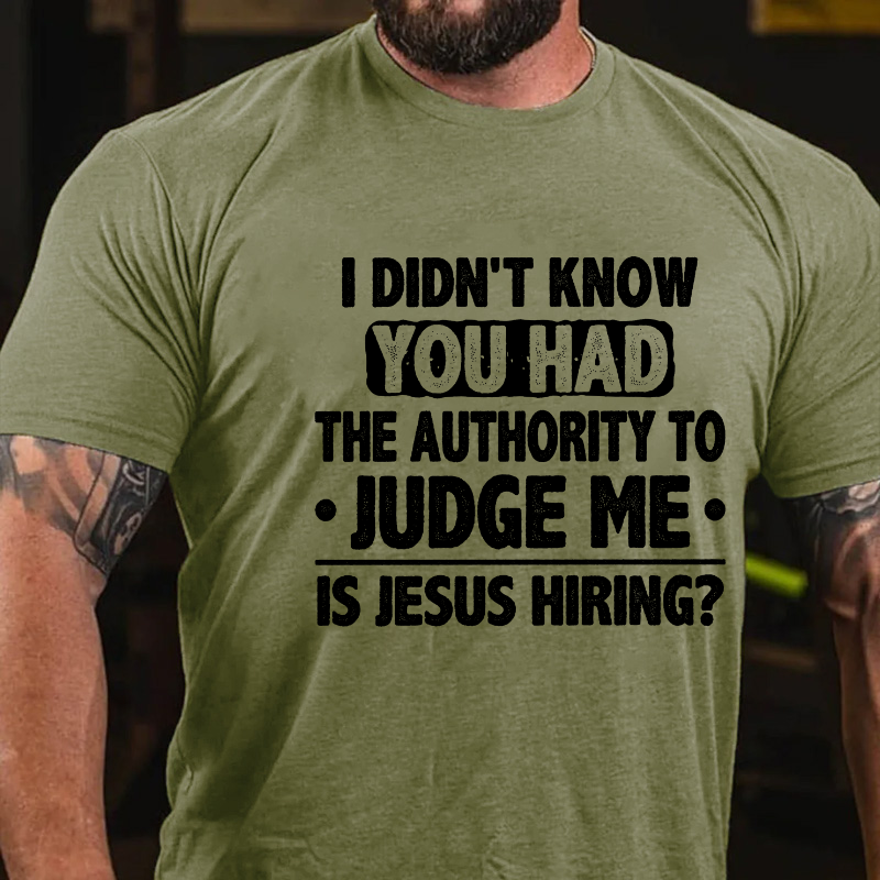 I Didn't Know You Had The Authority To Judge Me Is Jesus Hiring Sarcastic Men's T-shirt