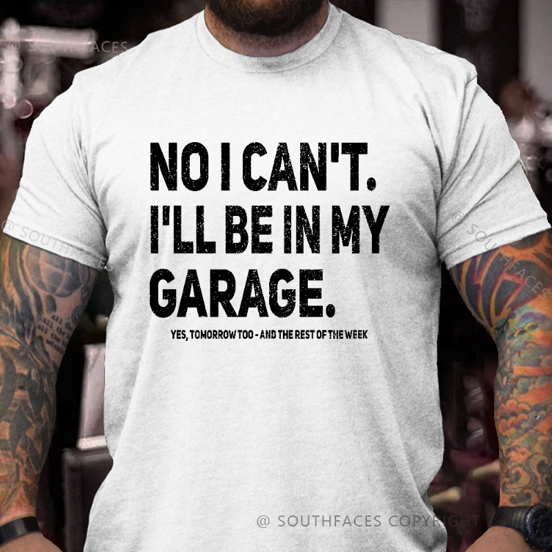 No I Can't I'll Be In My Garage Yes Tomorrow Too And The Rest Of The Week T-shirt