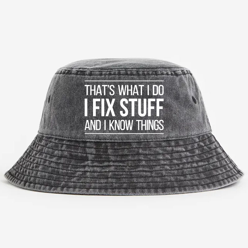 That's What I Do I Fix Stuff And I Know Things Bucket Hat