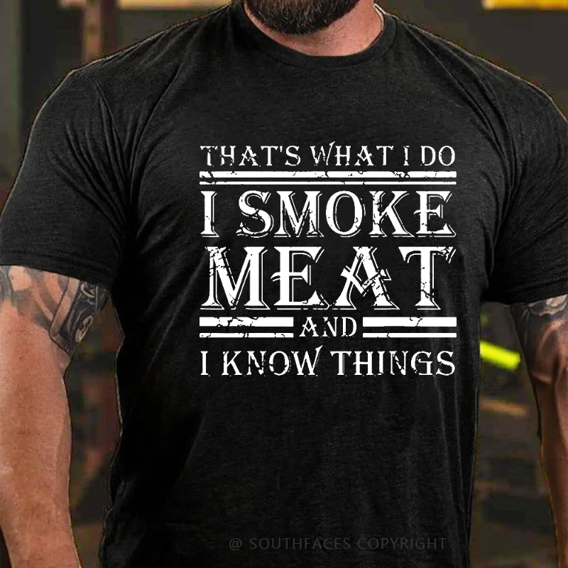 That's What I Do I Smoke Meat And I Know Things T-shirt