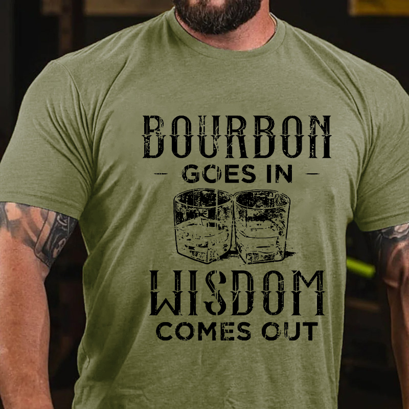 Bourbon Goes In Wisdom Comes Out Funny Sarcastic Drunk T-shirt