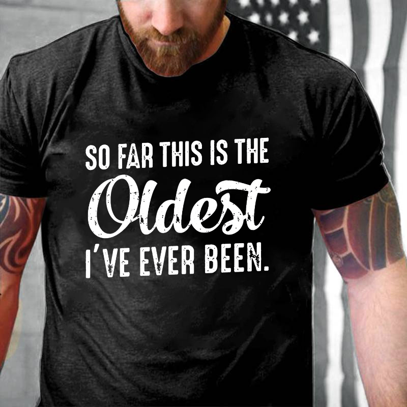 So Far This Is The Oldest I've Ever Been T-shirt