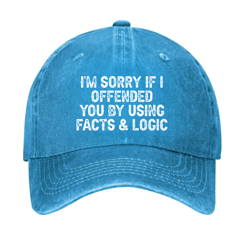 I'm Sorry If I Offended You By Using Facts and Logic Funny Hat