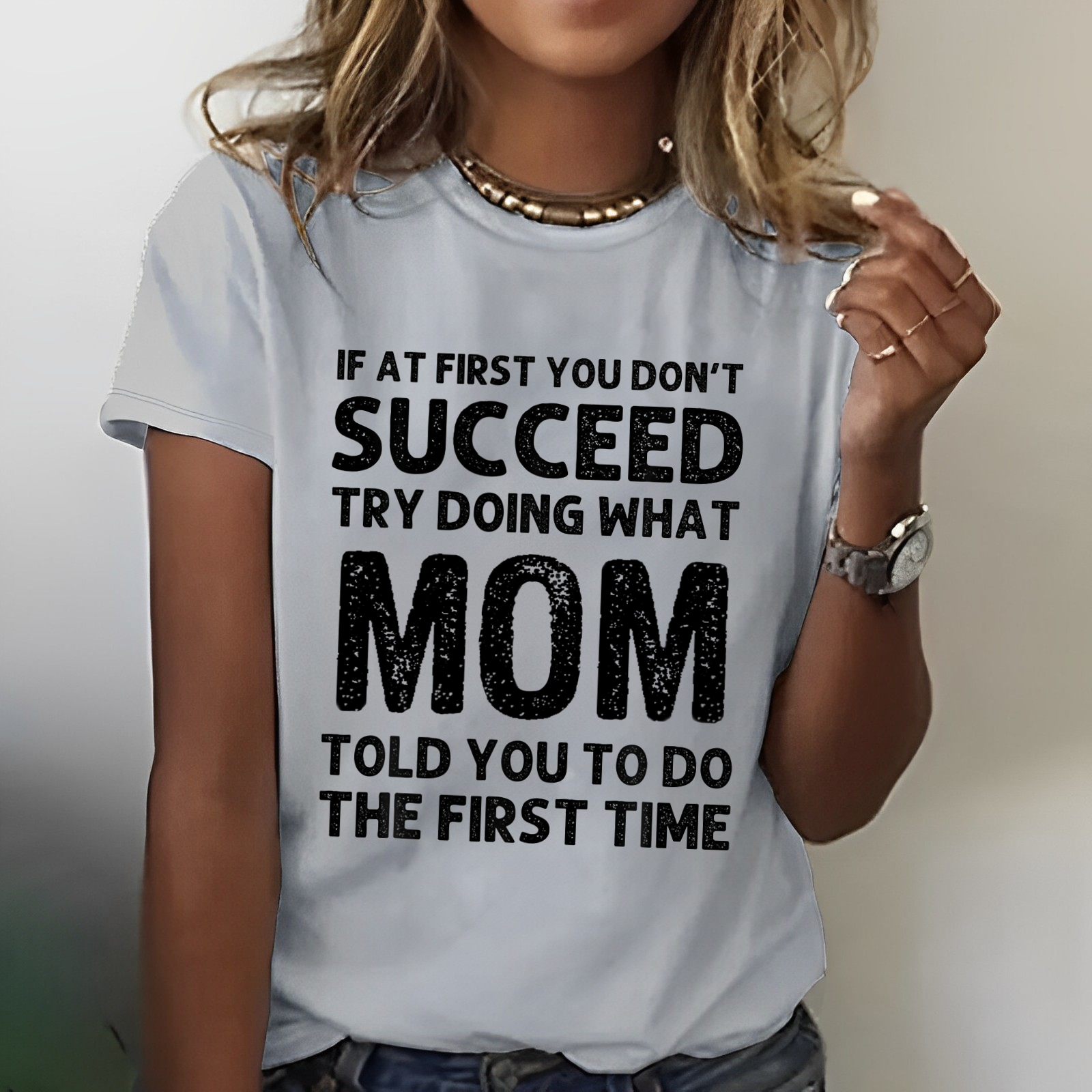 If At First You Don't Succeed Try Doing What Mom Told You To Do T-shirt