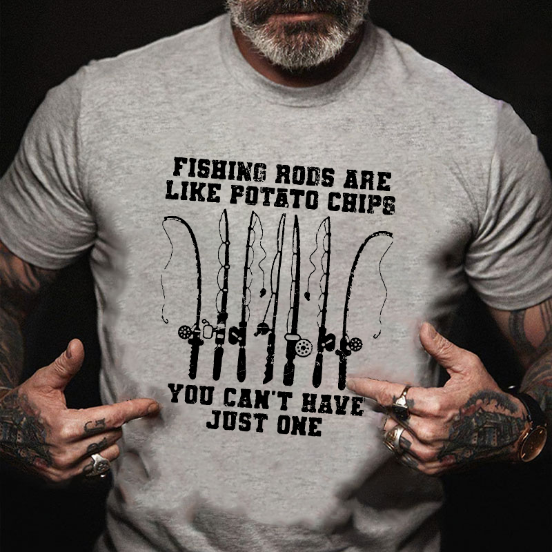 Fishing Rods Are Like Potato Chips You Can't Have Just One T-shirt