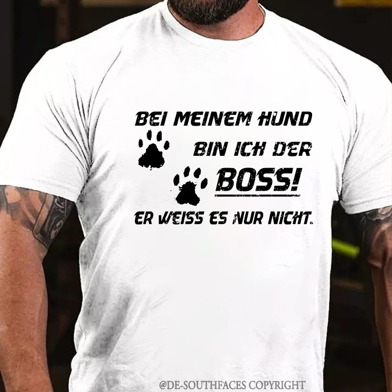 Bei Meinem Hund Bin Ich Der Boss! Er Weiss Es Nur Nicht T-Shirt