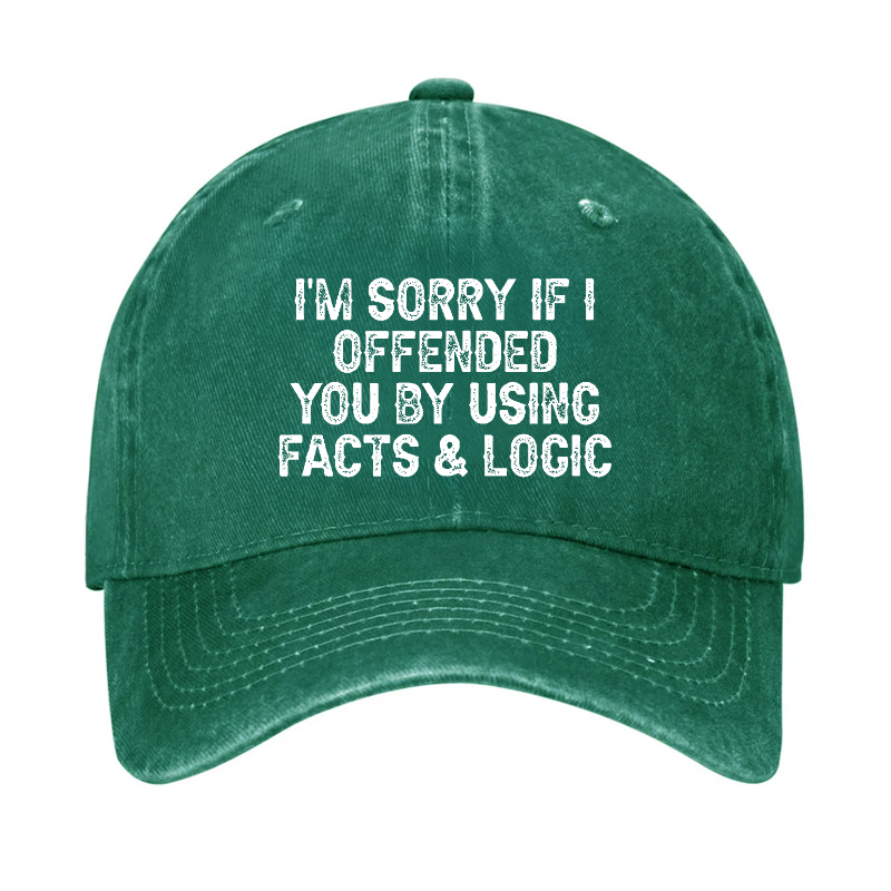 I'm Sorry If I Offended You By Using Facts and Logic Funny Hat