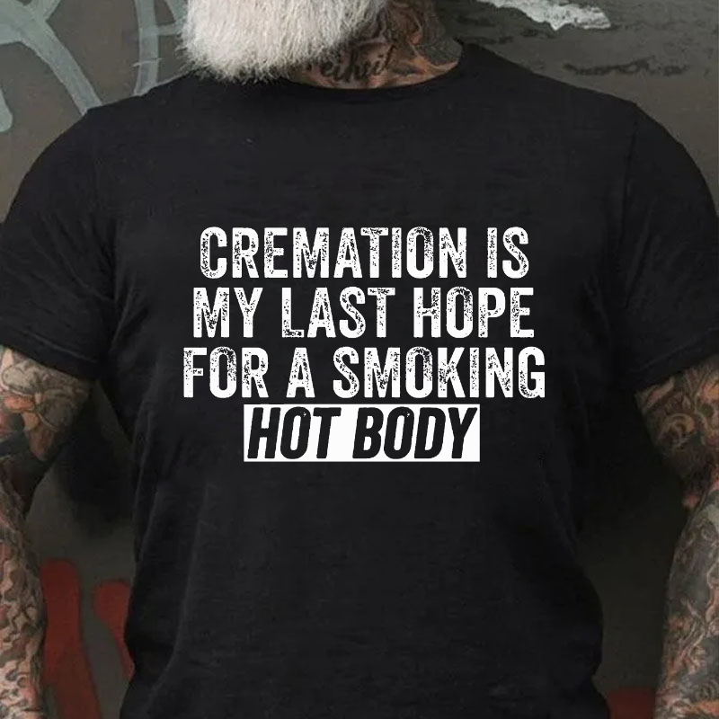 Cremation Is My Last Hope For A Smoking Hot Body T-shirt