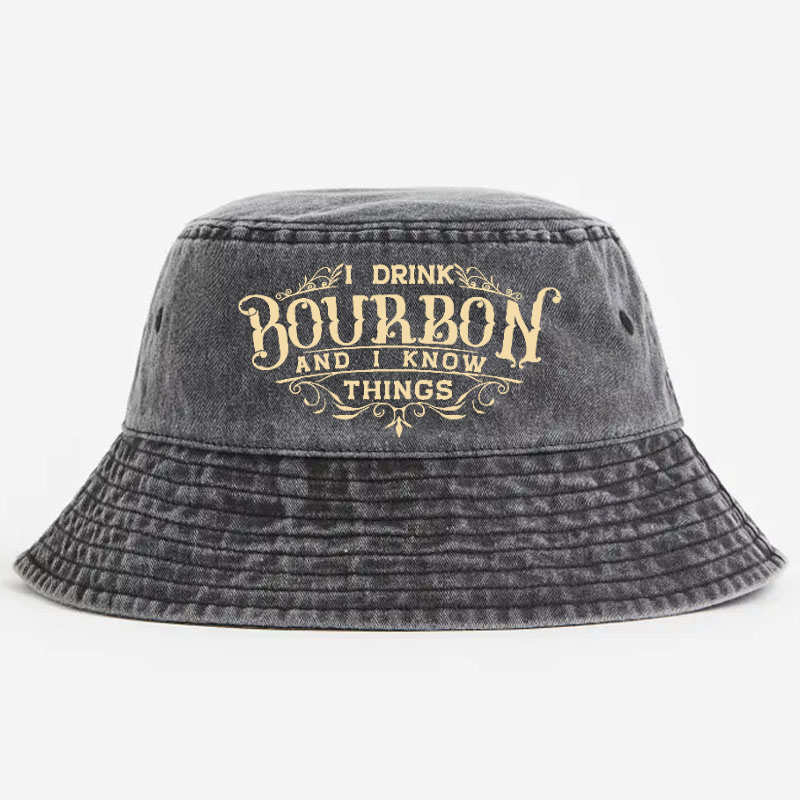 I Drink Bourbon And I Know Things Bucket Hat