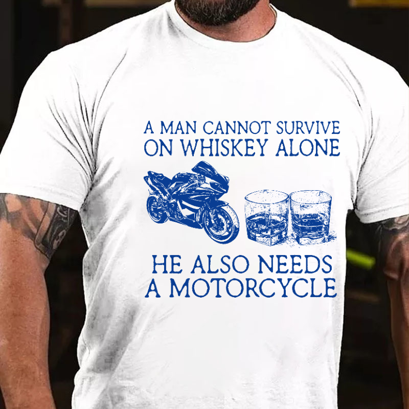 A Man Cannot Survive On Whiskey Alone He Also Needs A Motorcycle Funny Print T-shirt