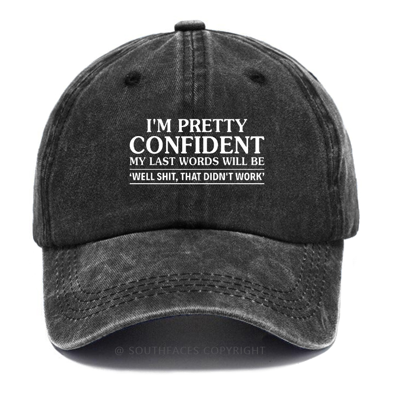 I'm Pretty Confident My Last Words Will Be "Well Shit,That Don't Work" Hat