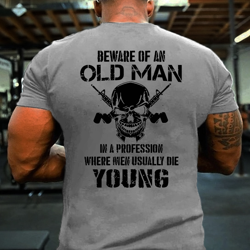 Beware Of An Old Man In A Profession Where Men Usually Die Young T-shirt