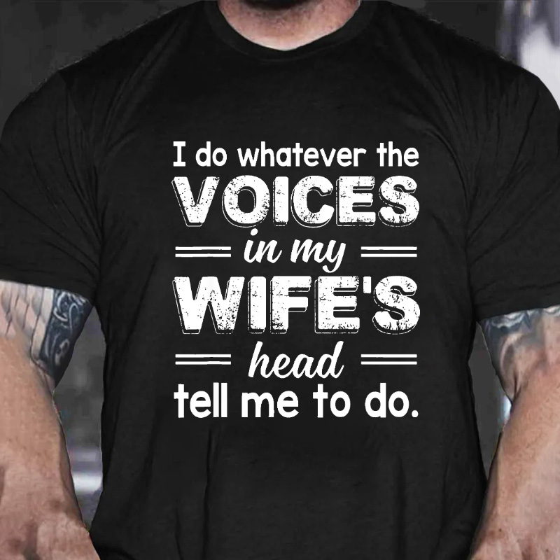I Do Whatever The Voices In My Wifes Head Tell Me To Do Funny T-shirt