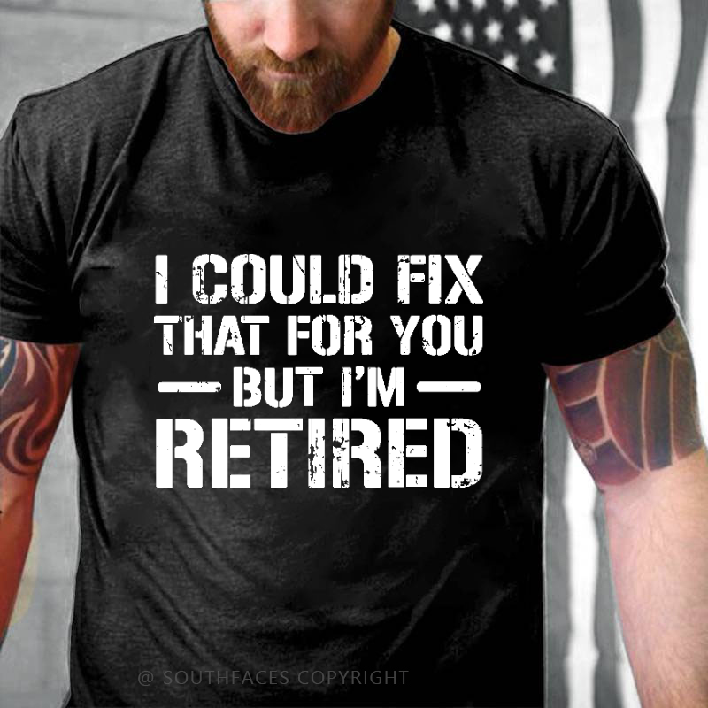 I Could Fix That For You But I'm Retired Funny Sarcastic Gift Men's T-shirt