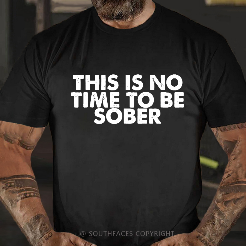 This Is No Time To Be Sober Funny Drunk T-shirt