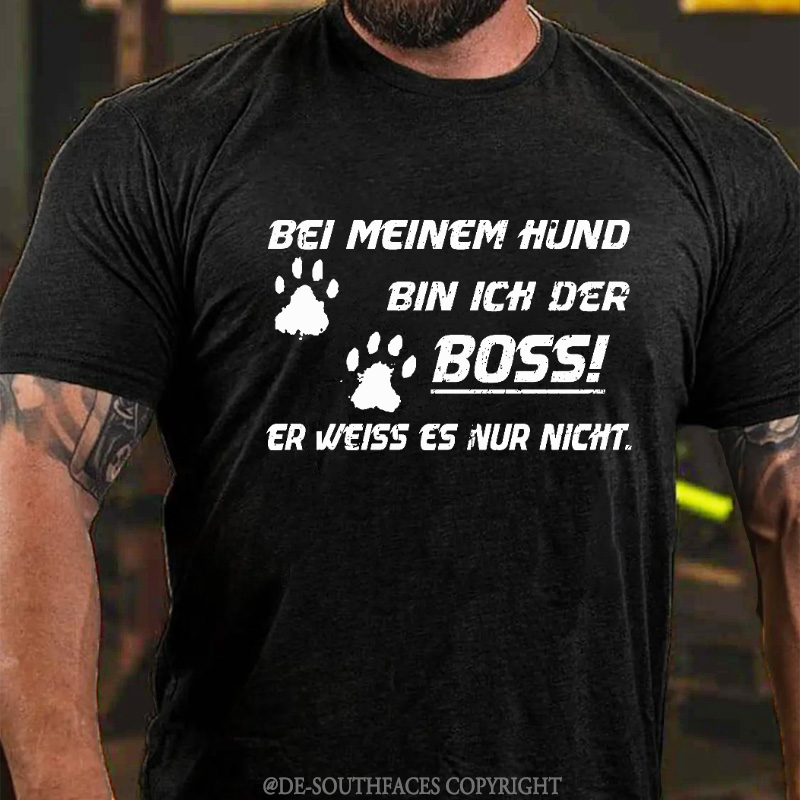 Bei Meinem Hund Bin Ich Der Boss! Er Weiss Es Nur Nicht T-Shirt