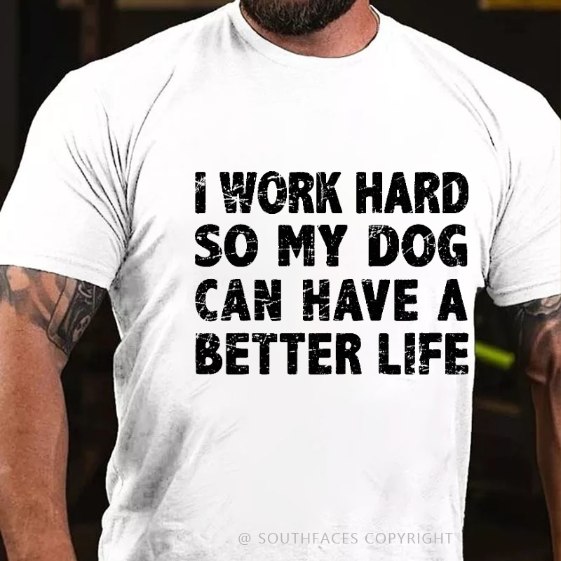 I Work Hard So My Dog Can Have A Better Life Funny Pet T-shirt