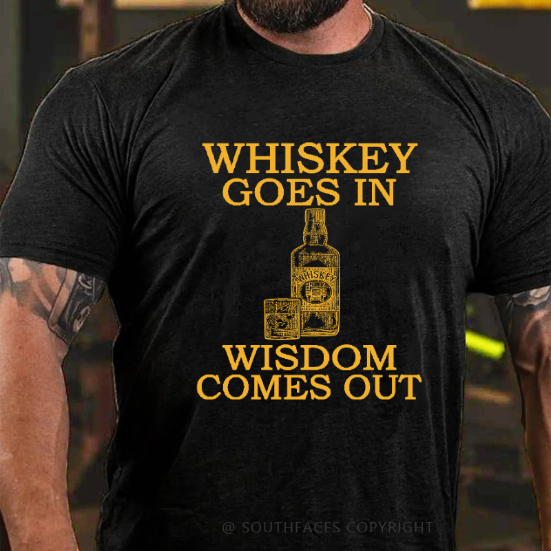 Whiskey Goes In Wisdom Comes Out T-shirt