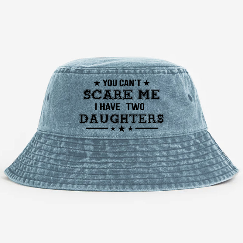 You Can't Scare Me I Have Two Daughters Bucket Hat